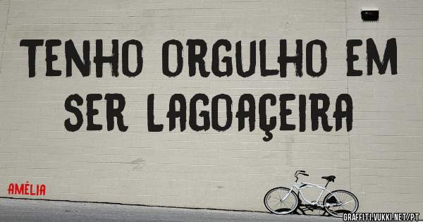 Tenho orgulho em ser Lagoaçeira