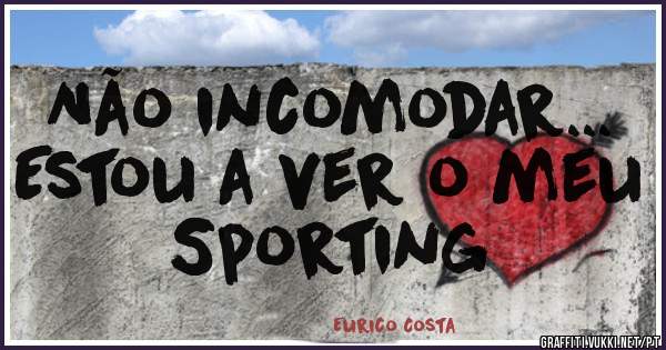 Não incomodar...
Estou a ver o meu Sporting
