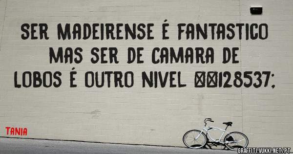 Ser Madeirense é fantastico mas ser de Camara de Lobos é outro nivel 😙
