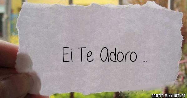 Ei Te Adoro ...
