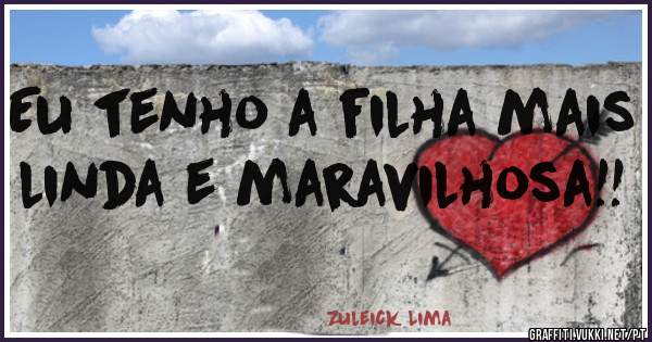 Eu tenho a filha mais linda e maravilhosa!!