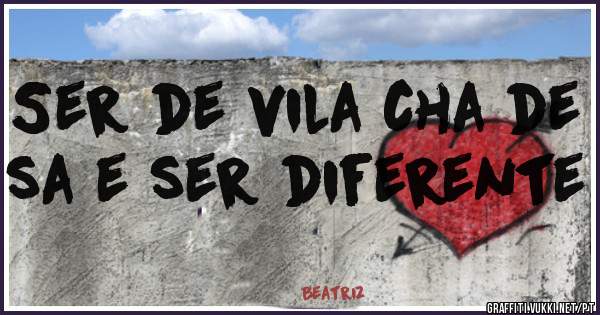 Ser de vila cha de sa e ser diferente