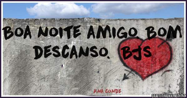 Boa noite amigo. Bom descanso.  Bjs
