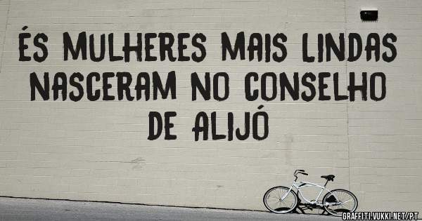 és mulheres mais Lindas nasceram no conselho de Alijó 