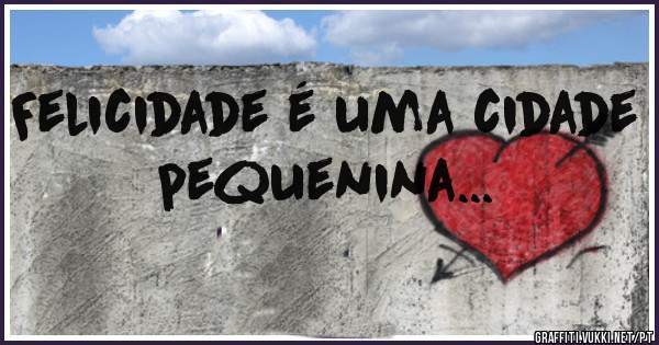 Felicidade é uma cidade pequenina...
