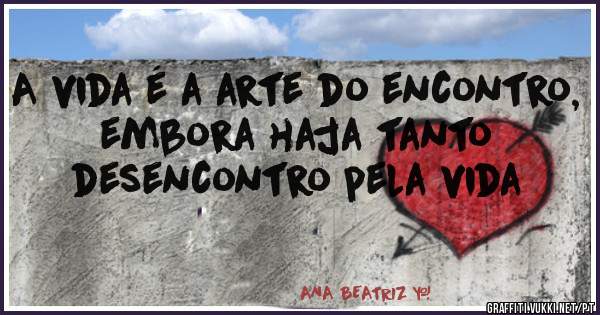 A vida é a arte do encontro, embora haja tanto desencontro pela vida