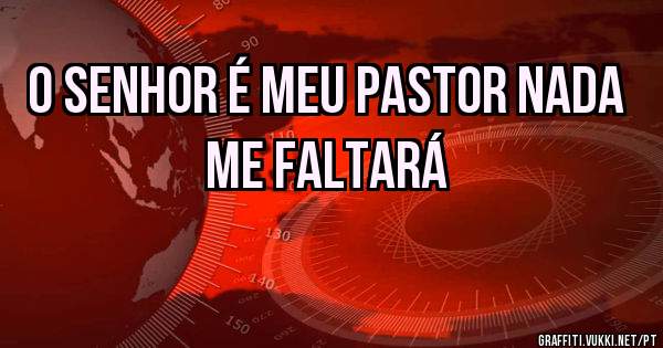 O SENHOR É O MEU PASTOR, NADA ME FALTARÁ em Inglês