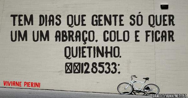 Tem dias que gente só quer um um abraço, colo e ficar quietinho. 
😕