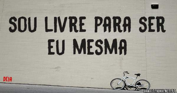 sou livre para ser eu mesma