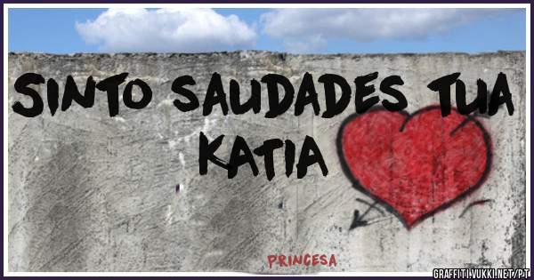 Sinto saudades tua 
KATIA