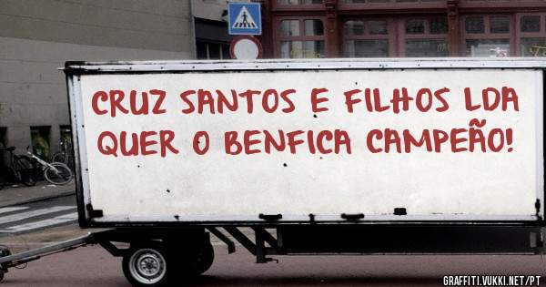 CRUZ SANTOS E FILHOS LDA
QUER O BENFICA CAMPEÃO! 