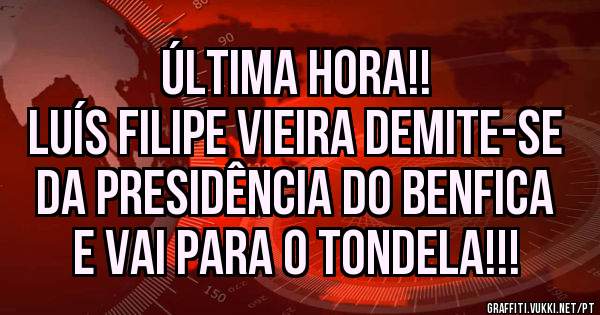 Última hora!!
Luís Filipe Vieira demite-se da presidência do Benfica e vai para o Tondela!!!