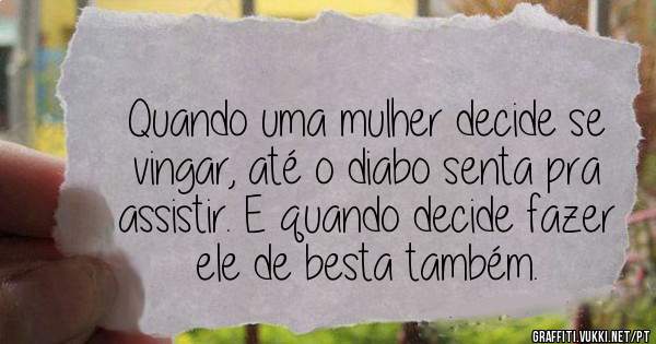 Quando uma mulher decide se vingar, até o diabo senta pra assistir. E quando decide fazer ele de besta também.
