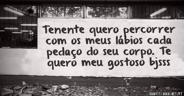 Tenente quero percorrer com os meus lábios cada pedaço do seu corpo. Te quero meu gostoso bjsss