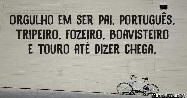 Orgulho em ser Pai, Português, Tripeiro, Fozeiro, Boavisteiro e Touro até dizer chega,