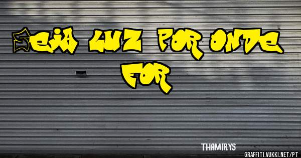 Seja luz, por onde for...