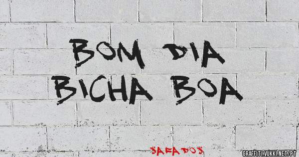 Bom dia 
bicha boa