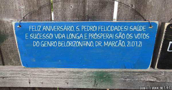 FELIZ ANIVERSÁRIO, S. PEDRO! FELICIDADES! SAÚDE E SUCESSO! VIDA LONGA E PRÓSPERA! SÃO OS VOTOS DO GENRO BELORIZONTINO, DR. MARCÃO, 21.07.21