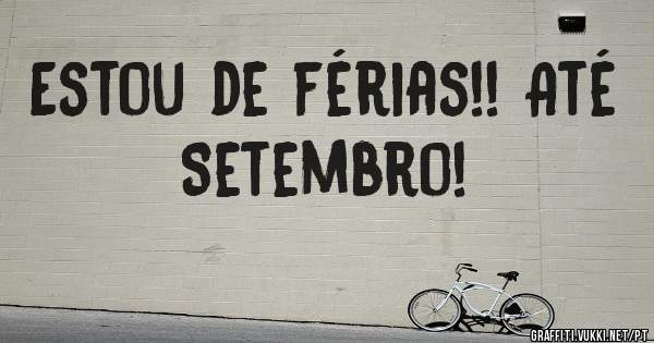 Estou de férias!! Até Setembro!