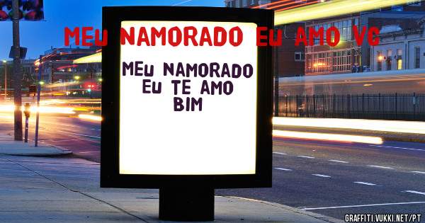 Meu namorado 
Eu te amo 
Bim