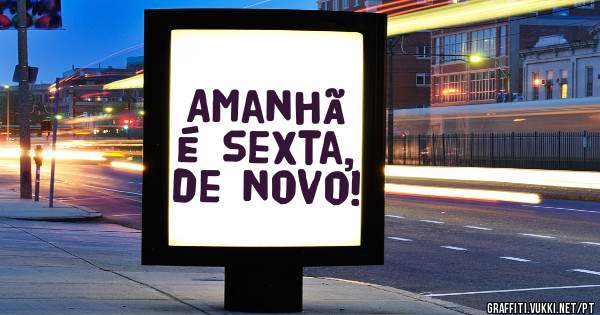 Amanhã é sexta, de novo!