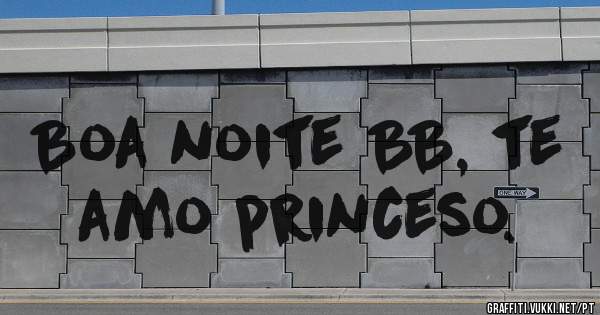 Boa noite BB, te amo princeso.