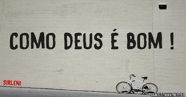 Como Deus é bom !