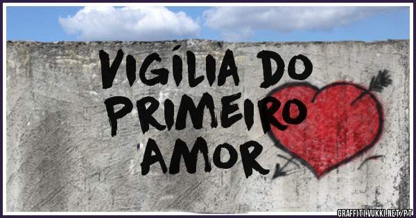 Vigília do
Primeiro
Amor