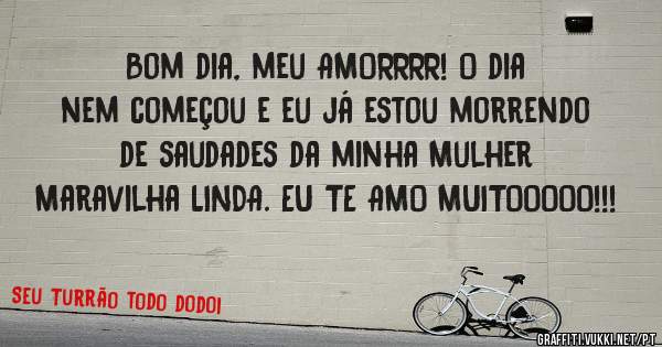 Bom dia, meu AMORRRR! O dia nem começou e eu já estou morrendo de saudades da minha Mulher Maravilha LINDA. EU TE AMO MUITOOOOO!!!