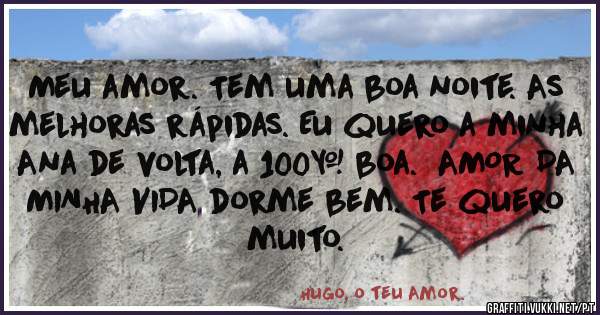 Meu amor. Tem uma boa noite. As melhoras rápidas. Eu quero a minha Ana de volta, a 100% boa.  AMOR DA MINHA VIDA dorme bem. Te quero muito.