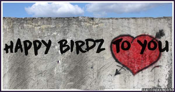 Happy BIRDZ to you
