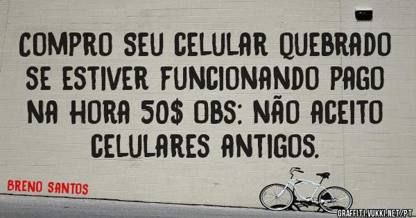 Compro Seu celular quebrado se estiver funcionando pago na hora 50$ Obs: não aceito celulares antigos. 