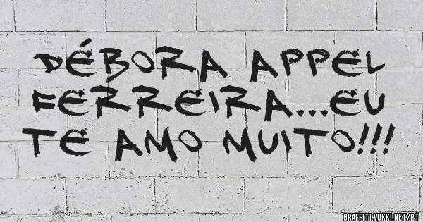 Débora Appel Ferreira...Eu Te Amo Muito!!!