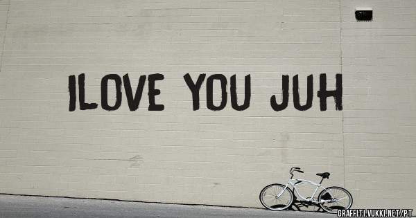 Ilove you juh