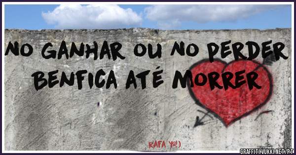 No ganhar ou No perder
Benfica até morrer