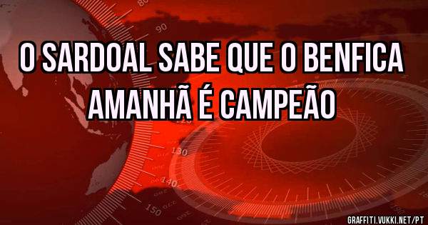 O Sardoal Sabe que o BENFICA amanhã é CAMPEÃO