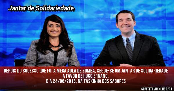 Depois do sucesso que foi a Mega Aula de Zumba, Segue-se um Jantar de Solidariedade a favor de Hugo Ernano.
Dia 24/06/2016, na TasKinha dos Sabores