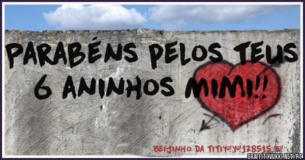 Parabéns pelos teus 6 aninhos Mimi!!
