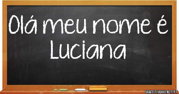 Olá meu nome é Luciana