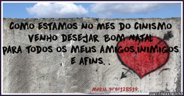 Como estamos no Mes do cinismo venho desejar Bom Natal para todos os meus amigos,inimigos e afins. .