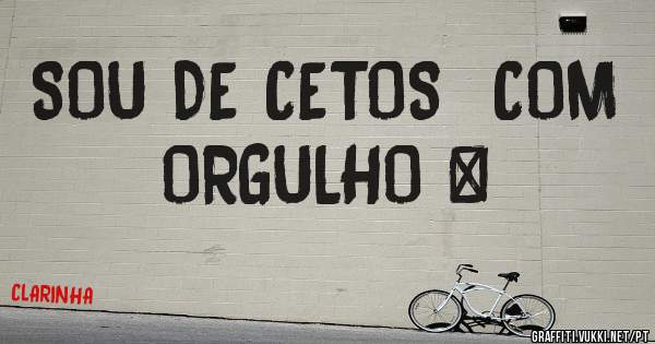SOU DE CETOS  COM ORGULHO ❤