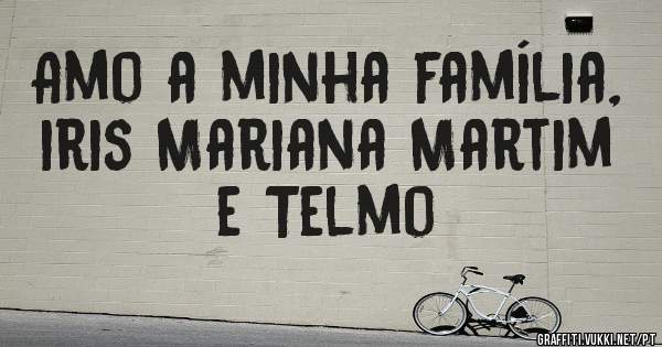 Amo a minha família, iris Mariana Martim e Telmo 
