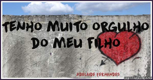 Tenho muito orgulho do meu filho
