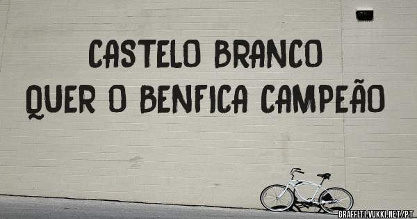               CASTELO BRANCO 
     QUER O BENFICA CAMPEÃO 