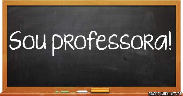 Sou professora! 