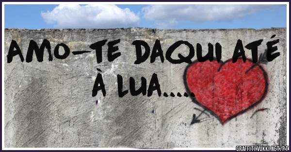 Amo-te daqui até à lua.....
