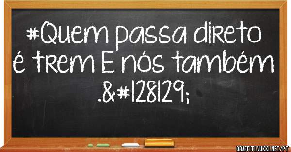 #Quem passa direto é trem E nós também .💁