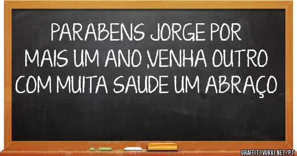 PARABENS JORGE POR MAIS UM ANO ,VENHA OUTRO COM MUITA SAUDE UM ABRAÇO