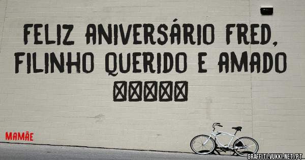 Feliz aniversário Fred, filinho querido e amado ❤❤❤❤❤