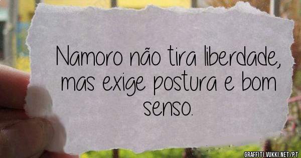 Namoro não tira liberdade, mas exige postura e bom senso.